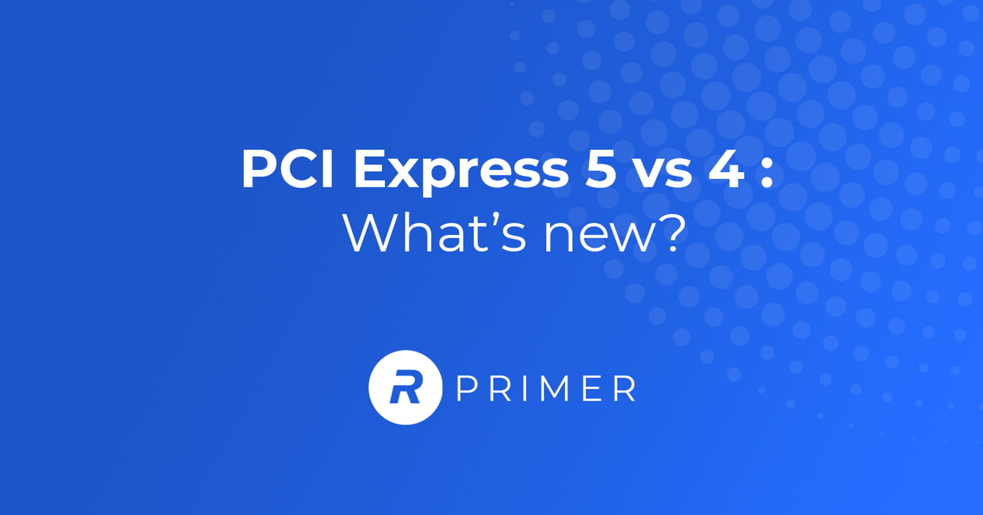 PCI Express 5 vs. 4: What’s New? [Everything You Need to Know]
